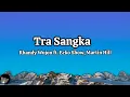 Lagu TRA SANGKA - RHANDY WUJON FT.ECKO SHOW , MARTIN HILL ( LYRICS)