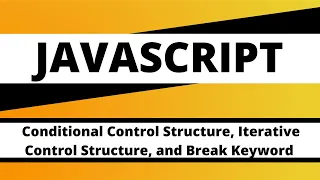 JAVASCRIPT Conditional Control Structure Iterative Control Structure and Break Keyword