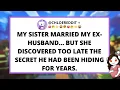 My sister married my ex-husband but she discovered too late the secret he had been hiding for years