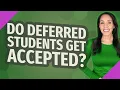 Do deferred students get accepted