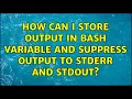 Unix Linux How can I store output in bash variable and suppress output to stderr and stdout