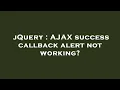 jQuery AJAX success callback alert not working