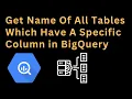 Query to get Name Of All Tables Which Have A Specific Column in BigQuery