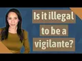 Is it illegal to be a vigilante