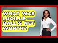 What Was Lucille Ball s Net Worth - Im a 50s Baby