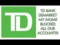 I Work for TD Bank and they Demarketed My Famiy and Blocked My Account