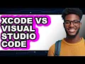 Xcode vs Visual Studio Code - 2025 Comparison