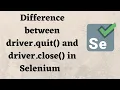 Difference between driver quit and driver close in Selenium
