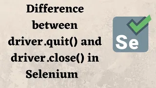 Difference between driver quit and driver close in Selenium