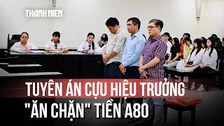 Cựu hiệu trưởng 'ăn chặn' tiền A80 của sinh viên nhận 3 năm tù