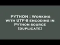 PYTHON Working with UTF-8 encoding in Python source