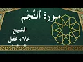 Lagu 53 An Najm  Al Sheikh Alaa Aqel الشيخ علاء عقل   سورة النجم كاملة