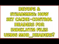 DevOps SysAdmins How set Cache-Control headers for index htm files using mod - headers