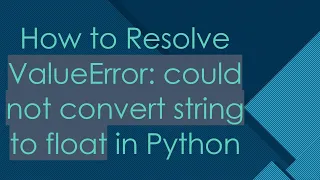 How to Resolve ValueError could not convert string to float in Python