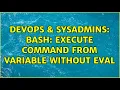 DevOps SysAdmins Bash Execute command from variable without eval 2 Solutions