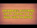 Databases Assigning empty string to INT NULL field in MySQL 2 Solutions