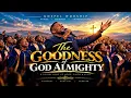 THE GOODNESS OF GOD ALMIGHTY