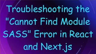 Troubleshooting the Cannot Find Module SASS Error in React and Next js
