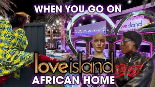 WHEN YOU GO ON LOVE ISLAND (AFRICAN HOME)!