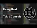 Using Rust 1 - Tokio Console