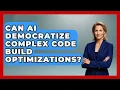 Can AI Democratize Complex Code Build Optimizations - Learning To Code With AI