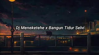 dj meneketehe x bangun tidur selvi