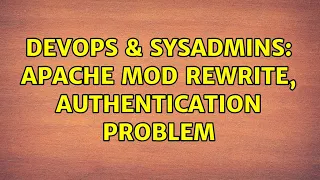 DevOps SysAdmins Apache mod rewrite authentication problem