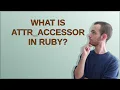 What is attr - accessor in Ruby