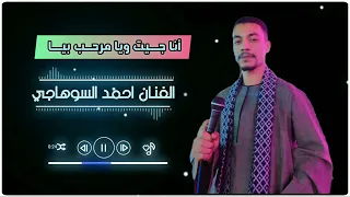 أنا جــيت ويا مـرحـب بيا جـديـد الفــنان أحـمــد السـوهاجــي  أنا جــيت ويا مـرحـب بيا جـديـد الفــنان أحـمــد السـوهاجــي