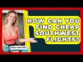 How Can You Find Cheap Southwest Flights Your Solo Traveler Guide News
