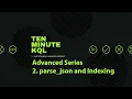 2 Kusto Query Language KQL Advanced Series parse - json Indexing