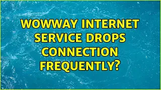 Wowway internet service drops connection frequently