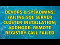 DevOps SysAdmins Failing SQL Server Cluster installation Addnode Remote registry call failed