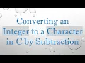 Converting an Integer to a Character in C by Subtraction