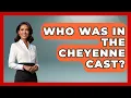 Who Was In The Cheyenne Cast - Im a 50s Baby