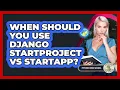 When Should You Use Django Startproject Vs Startapp - Python Code School