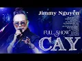 Lagu JIMMY NGUYỄN - CAY | Full Show 15 Ca Khúc Mới Nhất - Những Tuyệt Phẩm Để Đời Của JIMMII NGUYỄN