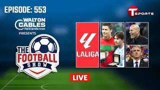 LIVE | The Football Show | Episode 553 | Talk Show | Football | Football Analyst | T Sports