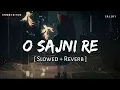 Download Lagu O Sajni Re (Slowed + Reverb) | Storm Edition | Arijit Singh | Laapataa Ladies | SR Lofi