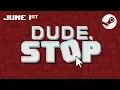 Dude Stop - Release Trailer June 1st