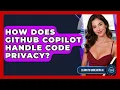 How Does GitHub Copilot Handle Code Privacy - Learning To Code With AI