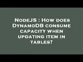 NodeJS How does DynamoDB consume capacity when updating item in tables