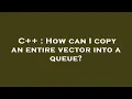 C How can I copy an entire vector into a queue