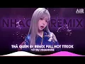 Lagu Thà Quên Đi Remix (Bản Hot TikTok) - Vậy Vậy Vậy Thế Nên Em Còn Gì Muốn Nói Với Anh Hãy Nói Ra Remix