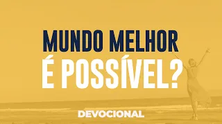 UM MUNDO MELHOR PARA TODOS! | #devocional