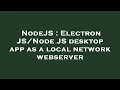 NodeJS Electron JS desktop app as a local network webserver