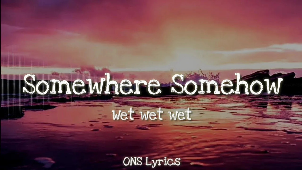 Wet Wet Wet - Somewhere Somehow (Lyrics)