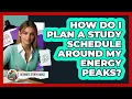 How Do I Plan A Study Schedule Around My Energy Peaks - Ultimate Study Hacks