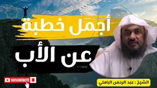 نصيحة للأبناء قبل الندم خطبة عن الأب الشيخ عبد الرحمن الباهلي 