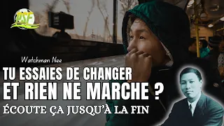 Tu Essaies de Changer et Rien ne Marche? Écoute Ça Jusqu’à la Fin  //  Watchman Nee